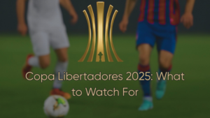 Copa-Libertadores-2025-What-to-Watch-For